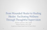 From Wounded Healer to Healing Healer: Facilitating Wellness Through Thoughtful Supervision Barbara Lehmann, PhD, LICSW Melissa Hensley, PhD, LISW Augsburg.
