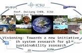 Visioning: Towards a new initiative on Earth system research for global sustainability research Prof. Deliang CHEN, ICSU Executive Director.