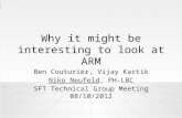 Why it might be interesting to look at ARM Ben Couturier, Vijay Kartik Niko Neufeld, PH-LBC SFT Technical Group Meeting 08/10/2012.