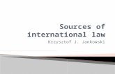 Krzysztof J. Jankowski.  Formal source of int. law  Substantial source of int. law  What are the sources of law in Poland? Why?  International law: