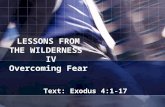 LESSONS FROM THE WILDERNESS - IV Overcoming Fear Text: Exodus 4:1-17.