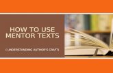 HOW TO USE MENTOR TEXTS ( UNDERSTANDING AUTHOR’S CRAFT)