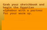 Grab your sketchbook and begin the Egyptian alphabox with a partner for your warm up.