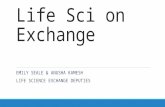 Life Sci on Exchange EMILY SEALE & ANUSHA KAMESH LIFE SCIENCE EXCHANGE DEPUTIES.
