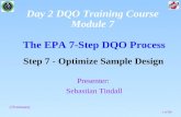 1 of 86 The EPA 7-Step DQO Process Step 7 - Optimize Sample Design (70 minutes) Presenter: Sebastian Tindall Day 2 DQO Training Course Module 7.