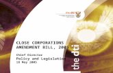 CLOSE CORPORATIONS AMENDMENT BILL, 2005 Chief Director Policy and Legislation 18 May 2005.