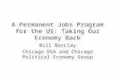 A Permanent Jobs Program for the US: Taking Our Economy Back Bill Barclay Chicago DSA and Chicago Political Economy Group.