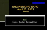 ENGINEERING EXPO April 21, 2015 Tuesday 26 th Senior Design Competition.