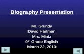 Biography Presentation Mr. Grundy David Hartman Mrs. Mintz 9 th Grade English March 22, 2010.