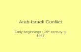 Arab-Israeli Conflict Early beginnings : 19 th century to 1947.