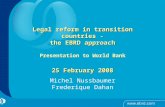 Legal reform in transition countries - the EBRD approach Legal reform in transition countries - the EBRD approach Presentation to World Bank 25 February.