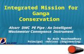 I ntegrated Mission for Ganga Conservation Alcorr DWC PE Pipe : An Intelligent Wastewater Conveyance Instrument By Anik Roychowdhury Principal –Advisor.
