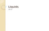 Liquids 10.2 Liquids Fun Fact - Least common type of matter! Definite volume; no definite shape How do you think the particles behave? Fluid – substance.