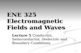 1 ENE 325 Electromagnetic Fields and Waves Lecture 5 Conductor, Semiconductor, Dielectric and Boundary Conditions.