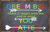DREAM BIGDREAM BIG Habit 2: Begin with the end in mind YOUMATTERYOUMATTER.
