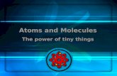Atoms and Molecules The power of tiny things. Structure of an Atom Three Kinds of Particles: Protons (+) Inside nucleus Protons (+) Inside nucleus Neutrons.