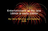Entertainment of the late 1800s & early 1900s By: Kelly Binning and Sabrina Orth.