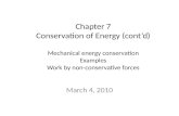 Chapter 7 Conservation of Energy (cont’d) Mechanical energy conservation Examples Work by non-conservative forces March 4, 2010.