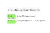 The Midsegment Theorem Goal 1 Using Midsegments of Triangles. Goal 2 Using Properties of Midsegments.