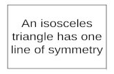 1 An isosceles triangle has one line of symmetry.