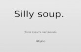 Silly soup. From Letters and Sounds. Rhyme. I’m going to make a silly soup, I’m making soup that’s silly. I’m going to cook it in the fridge, To make.