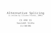 Alternative Splicing (a review by Liliana Florea, 2005) CS 498 SS Saurabh Sinha 11/30/06.
