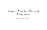 How to Teach a Second Language Hi, Hola, Ciao,. Knowing & Teaching.