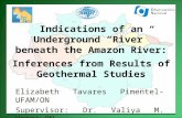Indications of an Underground “River” beneath the Amazon River: Inferences from Results of Geothermal Studies Elizabeth Tavares Pimentel-UFAM/ON Supervisor: