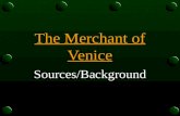 The Merchant of Venice Sources/Background Sources First performed in 1597 First published version of play published in 1600 Merchant is not an original.