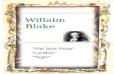 Willaim Blake “The Sick Rose” “London” “Tyger”. Outline William Blake “The Sick Rose” “London” “Tyger” (a companion of “The Lamb” in Songs of Innocence).