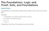 The Foundations: Logic and Proof, Sets, and Foundations PROPOSITIONS A proposition is a declarative sentence that is either True or False, but not the.