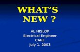 WHAT’S NEW ? AL HISLOP Electrical Engineer CARE July 1, 2003.