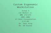 Custom Ergonomic Workstation Group 3 Jim Herbst Jr. BME 272/273 2001-2002 2 nd Oral Presentation 2/27/02 Dr. Paul King Dr. Ed Glaser.