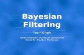Bayesian Filtering Team Glyph Debbie Bridygham Pravesvuth Uparanukraw Ronald Ko Rihui Luo Thuong Luu Team Glyph Debbie Bridygham Pravesvuth Uparanukraw.