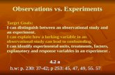 Observations vs. Experiments Target Goals: I can distinguish between an observational study and an experiment. I can explain how a lurking variable in.