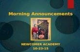 Morning Announcements NEWCOMER ACADEMY 10-23-15.  Good Morning.  Our guest announcer is Francheska, Catherine, Paoly and Natalie. Tomorrow ??? will.