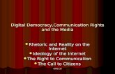 CMNS 130 Digital Democracy,Communication Rights and the Media Rhetoric and Reality on the Internet Rhetoric and Reality on the Internet Ideology of the.
