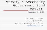1 Strategies for Prospering Thai Primary & Secondary Government Bond Market Dr. Santi Kiranand Group Head Market Development The Stock Exchange of Thailand.