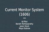 Current Monitor System (1606) AJ Pikul Barath Parthasarathy Jason Stock Maya Dubrow.