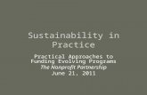 Sustainability in Practice Practical Approaches to Funding Evolving Programs The Nonprofit Partnership June 21, 2011.