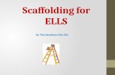 Scaffolding for ELLS by The Northern ESL PLC. New ELL-What Do I Do First? Provide a welcoming, safe environment. Assign a willing buddy and give a school.