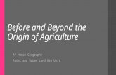 Before and Beyond the Origin of Agriculture AP Human Geography Rural and Urban Land Use Unit.