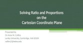 Presented by Dr Anne M. Collins Lesley University, Cambridge, MA 02339 collins2@lesley.edu Solving Ratio and Proportions on the Cartesian Coordinate Plane.