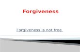 Forgiveness is not free. Some might think that the symbol for forgiveness is the cross because Jesus gave his life to forgive us. Roughly Jesus forgave.