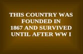 THIS COUNTRY WAS FOUNDED IN 1867 AND SURVIVED UNTIL AFTER WW I.