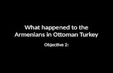 What happened to the Armenians in Ottoman Turkey Objective 2: