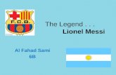 The Legend... Lionel Messi Al Fahad Sami 6B. Lionel Messi Lionel Andres Messi was born in Rosario, Argentina on 24 June 1987. He started playing when.