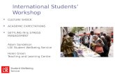 International Students’ Workshop CULTURE SHOCK ACADEMIC EXPECTATIONS SETTLING IN & STRESS MANAGEMENT Adam Sandelson LSE Student Wellbeing Service Helen.