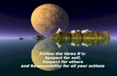 1 Follow the three R’s: Respect for self, Respect for others and Responsibility for all your actions.