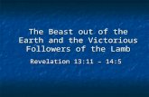 The Beast out of the Earth and the Victorious Followers of the Lamb Revelation 13:11 – 14:5.